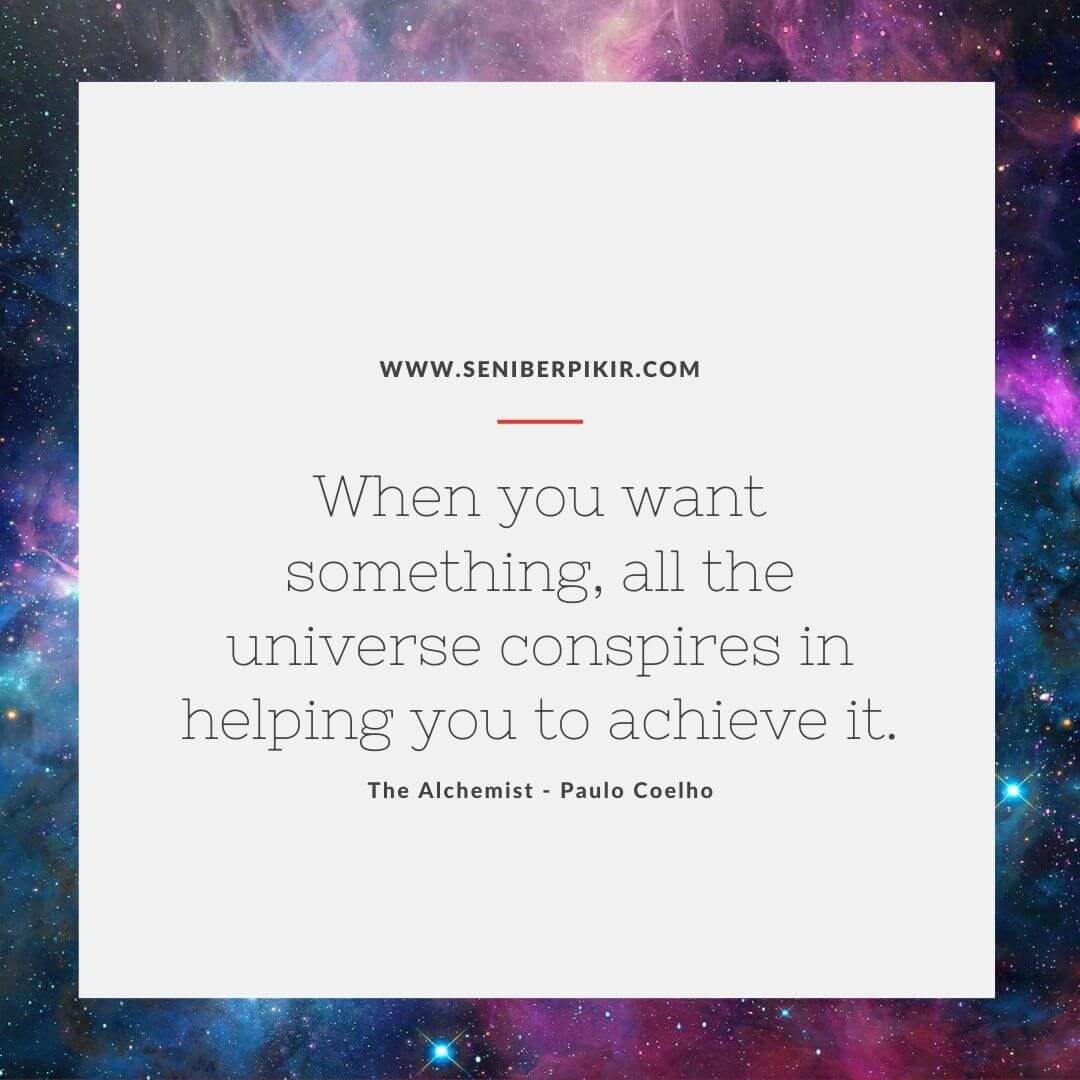 When you want something, all the universe conspires in helping you to achie...