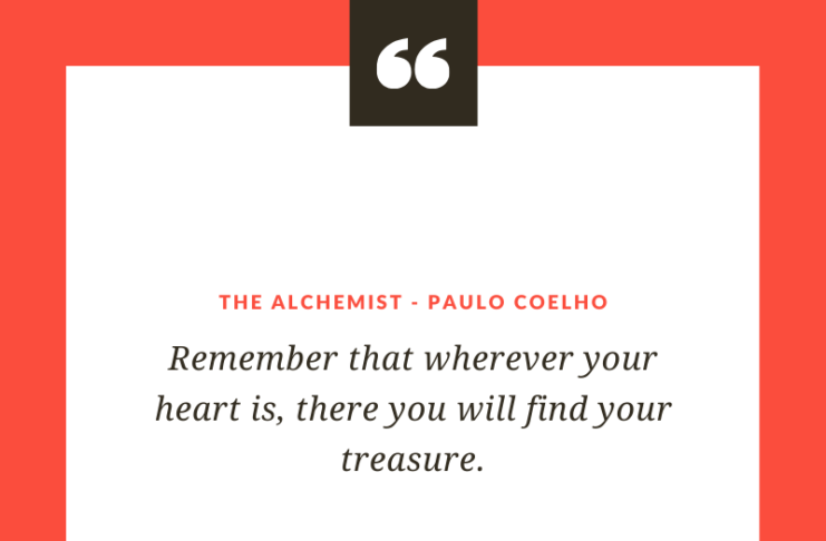 Remember that wherever your heart is, there you will find your treasure.