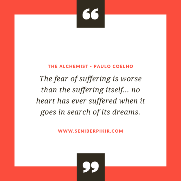 The fear of suffering is worse than the suffering itself… no heart has ever suffered when it goes in search of its dreams.