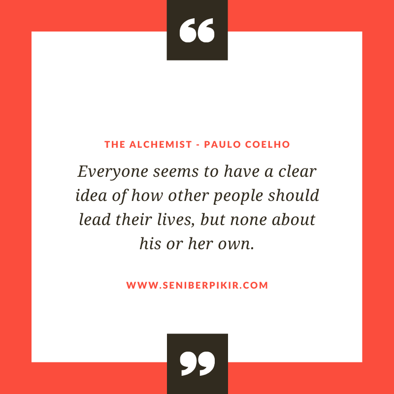 Everyone seems to have a clear idea of how other people should lead their lives, but none about his or her own.. - seniberpikir
